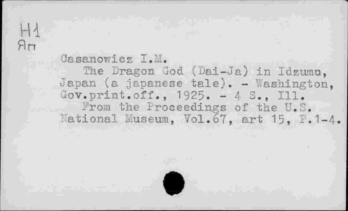 ﻿Oasanoricz I.M.
The Dragon God (Dai-Ja) in Ideunra, Japan (a jарапеse tale). - Washington, Gov.print.off., 1925. - 4 S., Ill.
Prom the Proceedings of the U.S. national Museum, Vol.67, art 15, P.1-4.